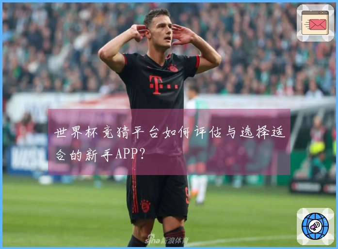 世界杯竞猜平台如何评估与选择适合的新手APP？