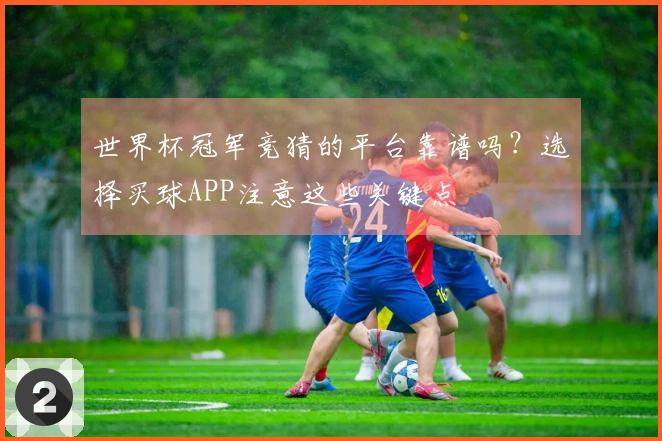 世界杯冠军竞猜的平台靠谱吗？选择买球APP注意这些关键点