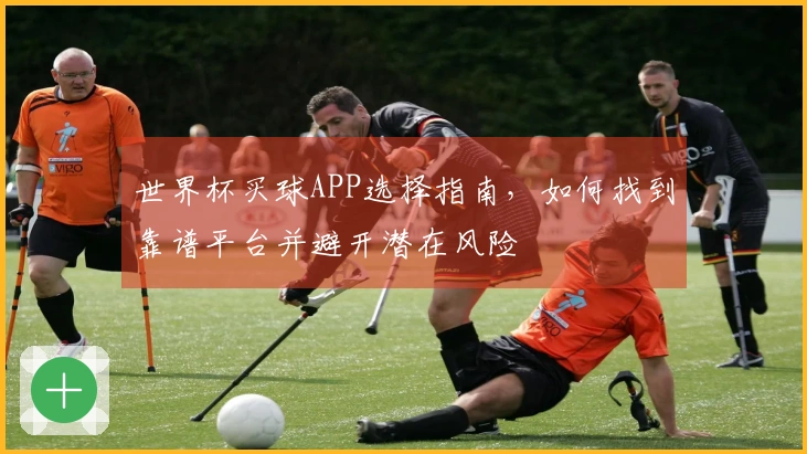 世界杯买球APP选择指南，如何找到靠谱平台并避开潜在风险