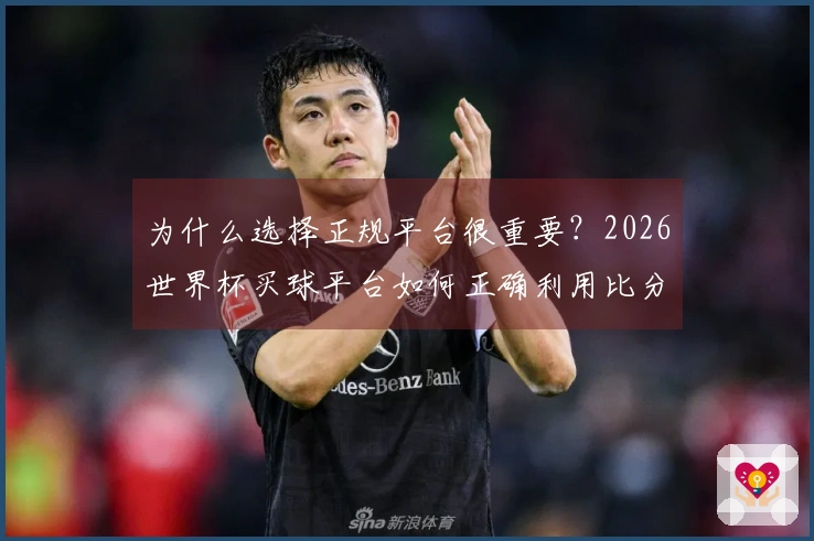 为什么选择正规平台很重要？2026世界杯买球平台如何正确利用比分数据提升判断能力